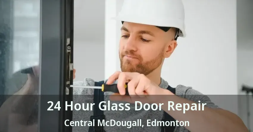 24 Hour Glass Door Repair Central McDougall, Edmonton - AB