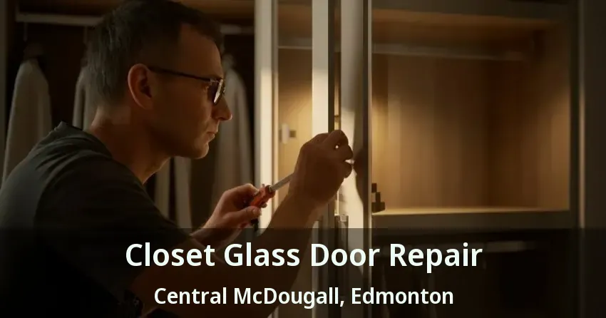 Closet Glass Door Repair Central McDougall, Edmonton - AB