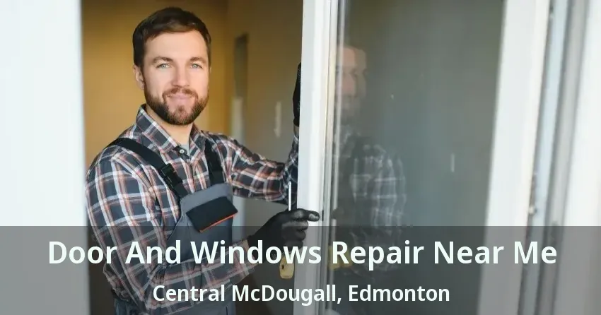 Door And Windows Repair Near Me Central McDougall, Edmonton - AB
