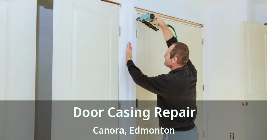 Door Casing Repair Canora, Edmonton - AB
