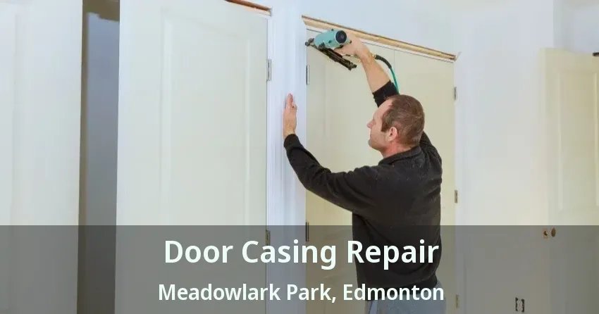 Door Casing Repair Meadowlark Park, Edmonton - AB