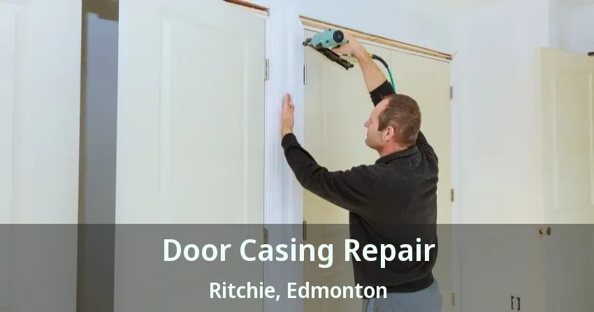 Door Casing Repair Ritchie, Edmonton - AB