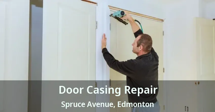 Door Casing Repair Spruce Avenue, Edmonton - AB