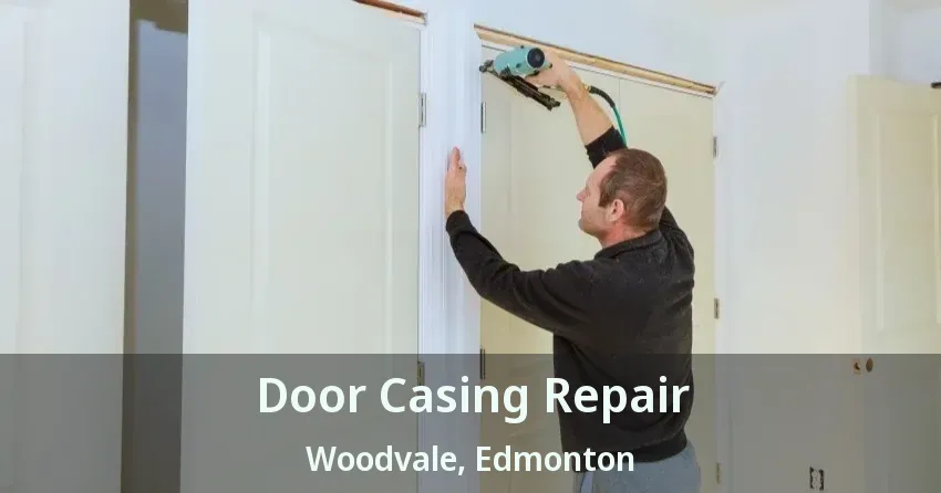 Door Casing Repair Woodvale, Edmonton - AB