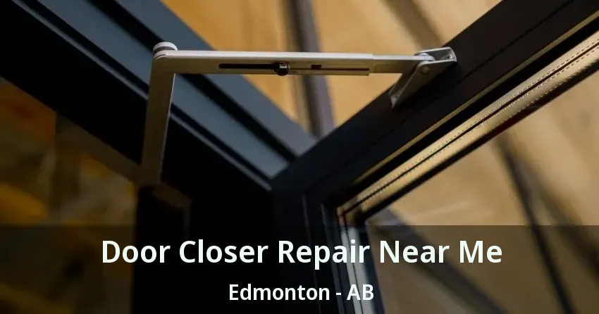 Door Closer Repair Near Me Edmonton - AB