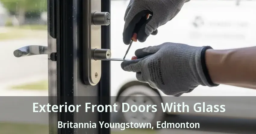 Exterior Front Doors With Glass Britannia Youngstown, Edmonton - AB