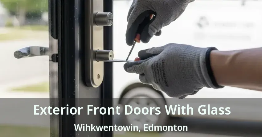 Exterior Front Doors With Glass Wihkwentowin, Edmonton - AB