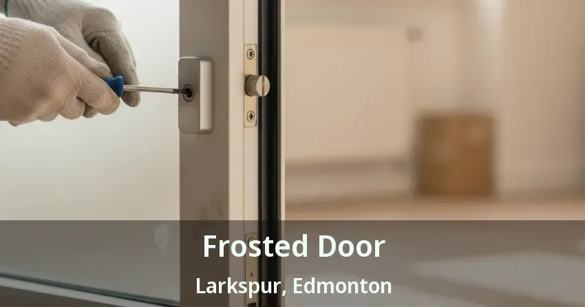 Frosted Door Larkspur, Edmonton - AB