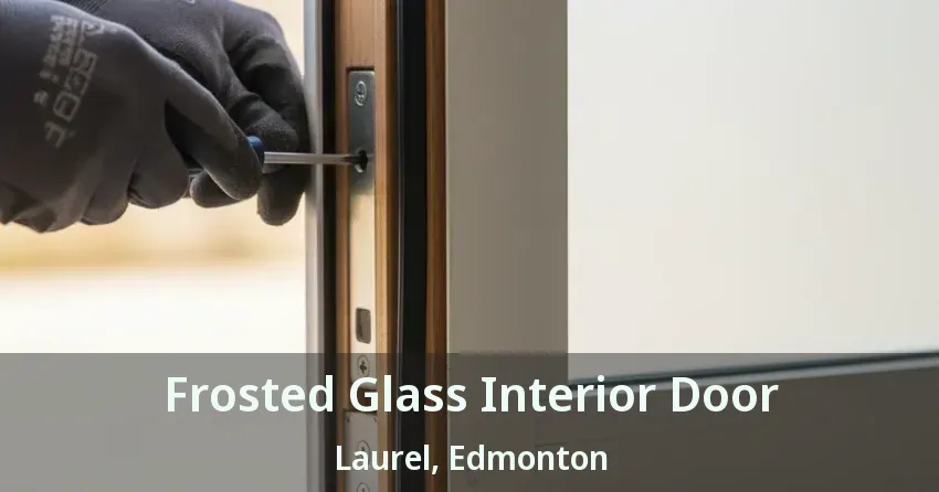 Frosted Glass Interior Door Laurel, Edmonton - AB