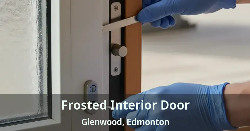 Frosted Interior Door Glenwood, Edmonton - AB