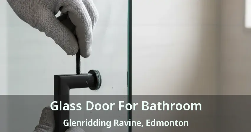 Glass Door For Bathroom Glenridding Ravine, Edmonton - AB