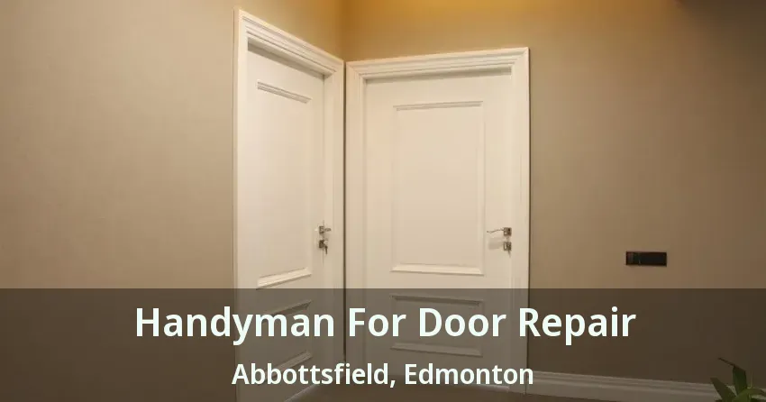 Handyman For Door Repair Abbottsfield, Edmonton - AB
