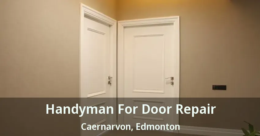 Handyman For Door Repair Caernarvon, Edmonton - AB