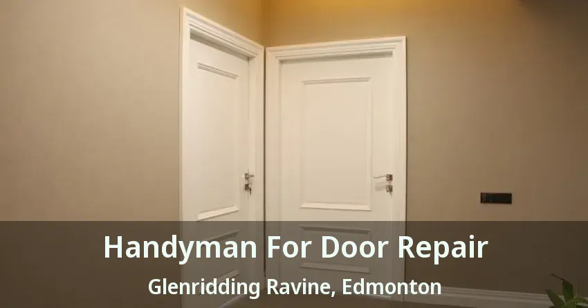 Handyman For Door Repair Glenridding Ravine, Edmonton - AB