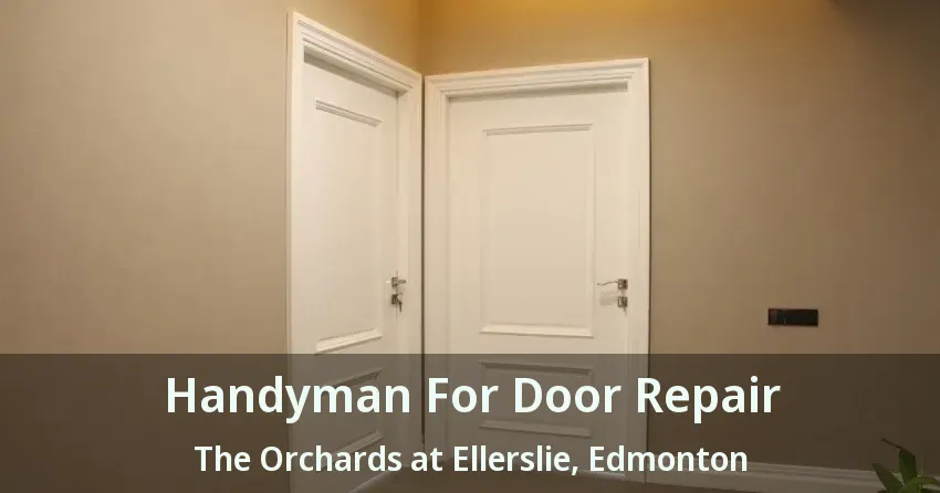Handyman For Door Repair The Orchards at Ellerslie, Edmonton - AB