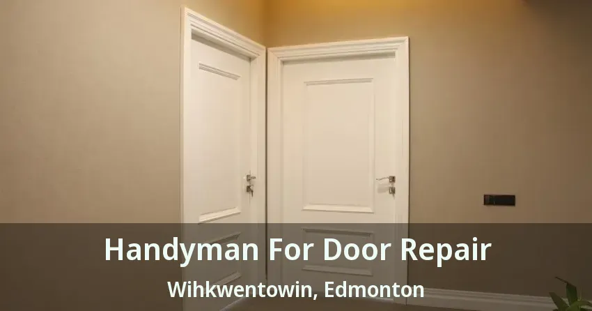 Handyman For Door Repair Wihkwentowin, Edmonton - AB