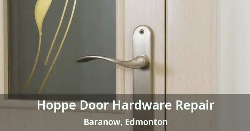 Hoppe Door Hardware Repair Baranow, Edmonton - AB