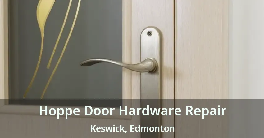 Hoppe Door Hardware Repair Keswick, Edmonton - AB