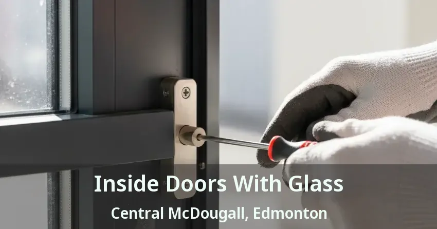 Inside Doors With Glass Central McDougall, Edmonton - AB