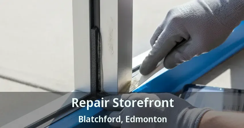 Repair Storefront Blatchford, Edmonton - AB