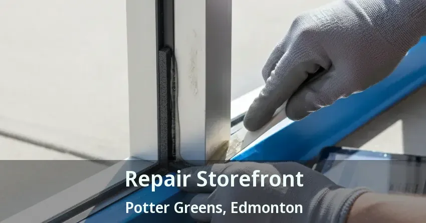 Repair Storefront Potter Greens, Edmonton - AB
