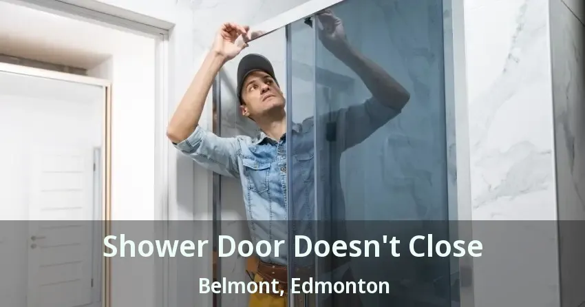 Shower Door Doesn't Close Belmont, Edmonton - AB