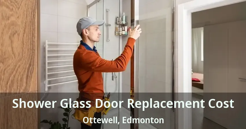 Shower Glass Door Replacement Cost Ottewell, Edmonton - AB