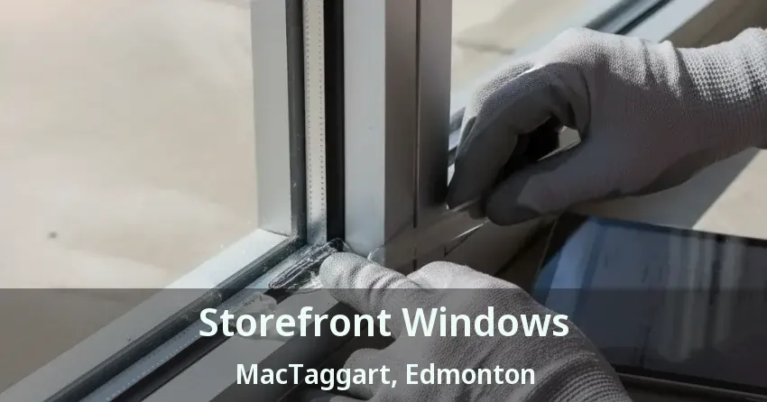 Storefront Windows MacTaggart, Edmonton - AB