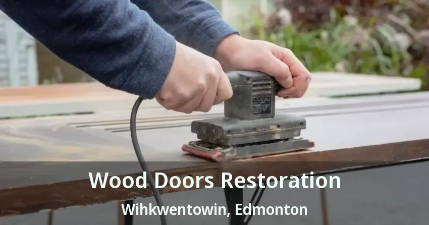Wood Doors Restoration Wihkwentowin, Edmonton - AB